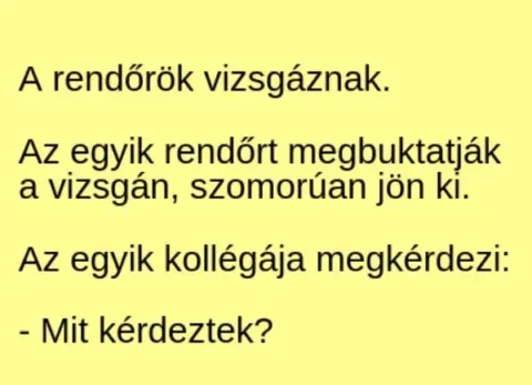 Vicc: A rendőrök vizsgáznak. Az egyik rendőrt megbuktatják a vizsgán, szomorúan…