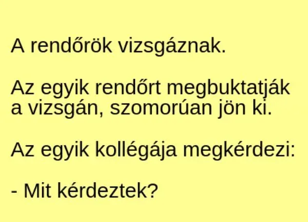 Vicc: A rendőrök vizsgáznak. Az egyik rendőrt megbuktatják a vizsgán, Vicc: A rendőrök vizsgáznak. Az egyik rendőrt megbuktatják a vizsgán, szomorúan…