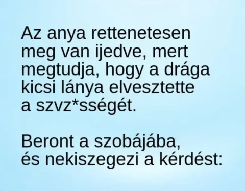 Vicc: Az anya rettenetesen meg van ijedve, mert megtudja, hogy a drága kicsi…