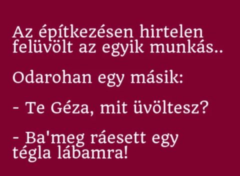 Vicc: Az építkezésen hirtelen felüvölt az egyik munkás.. –