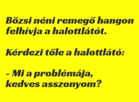 Vicc: Bözsi néni remegő hangon felhívja a halottlátót. –