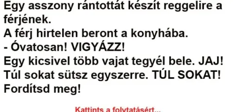 Vicc: Egy asszony rántottát készít reggelire a férjének Vicc: Egy asszony rántottát készít reggelire a férjének