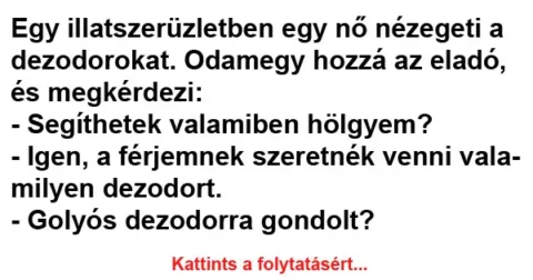 Vicc: Egy illatszerüzletben egy szőke nő nézegeti a dezodorokat. Odamegy hozzá az…