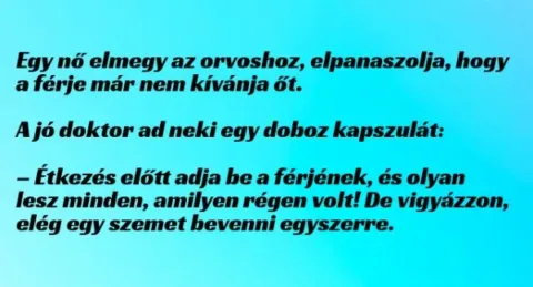 Vicc: Egy nő elmegy az orvoshoz, elpanaszolja, hogy a férje már nem kívánja őt