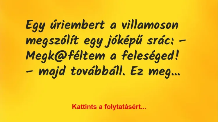 Vicc: Egy úriembert a villamoson megszólít egy srác….