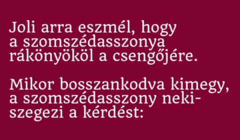 Vicc: Joli arra eszmél, hogy a szomszédasszonya rákönyököl a csengőjére. -…