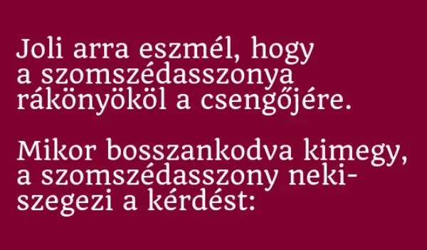 Vicc: Joli arra eszmél, hogy a szomszédasszonya rákönyököl a csengőjére. -…