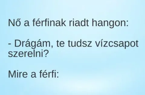 Vicc: Nő a férfinak riadt hangon: –