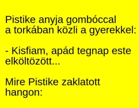 Vicc: Pistike anyja gombóccal a torkában közli a gyerekkel - Vicc: Pistike anyja gombóccal a torkában közli a gyerekkel –