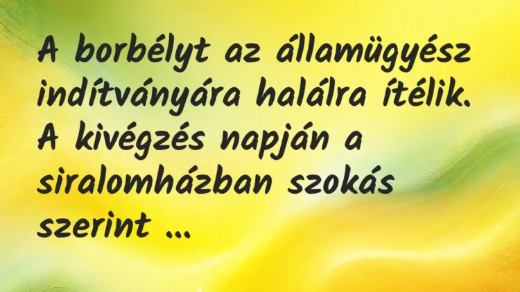 Vicc: A borbélyt az államügyész indítványára halálra ítélik.
A kivégzés napján a… Vicc: A borbélyt az államügyész indítványára halálra ítélik.
A kivégzés napján a…