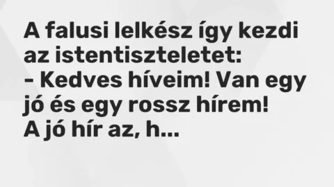 Vicc: A falusi lelkész így kezdi az istentiszteletet:

– Kedves híveim! Van egy jó…