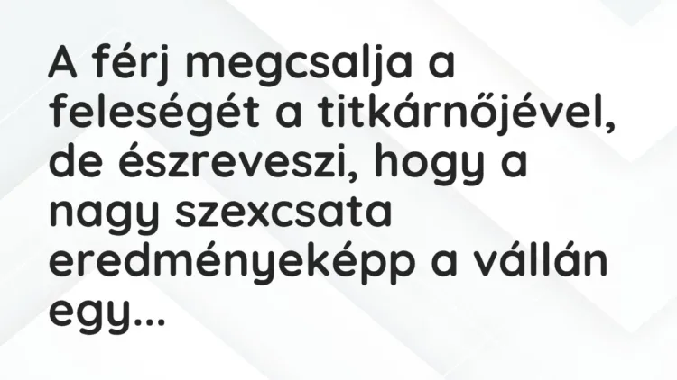 Vicc: A férj megcsalja a feleségét a titkárnőjével, de észreveszi, hogy a nagy… Vicc: A férj megcsalja a feleségét a titkárnőjével, de észreveszi, hogy a nagy…