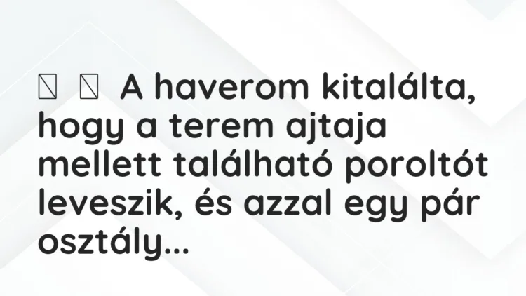 Vicc: A haverom kitalálta, hogy a terem ajtaja mellett található poroltót…
