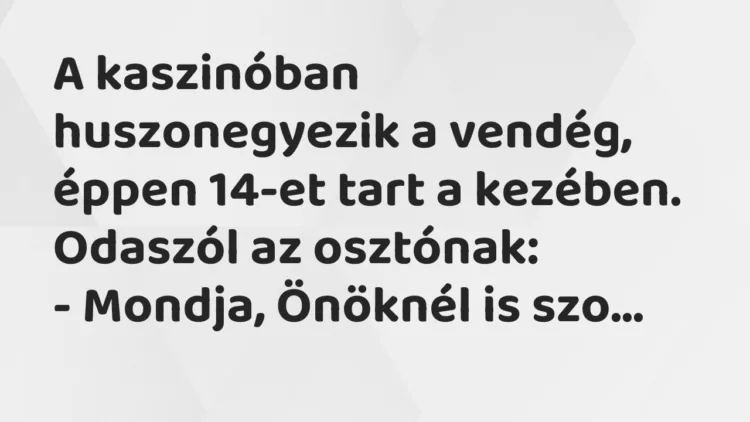 Vicc: A kaszinóban huszonegyezik a vendég, éppen 14-et tart a kezében. Odaszól az…
