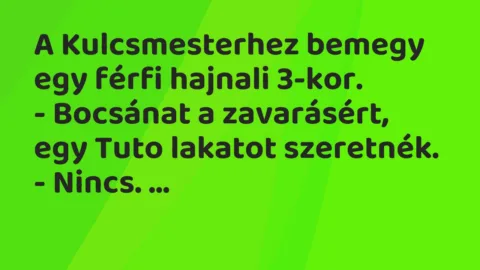 Vicc: A Kulcsmesterhez bemegy egy férfi hajnali 3-kor. 

– Bocsánat a zavarásért,…