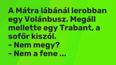 Vicc: A Mátra lábánál lerobban egy Volánbusz. Megáll mellette egy Trabant, a sofőr…