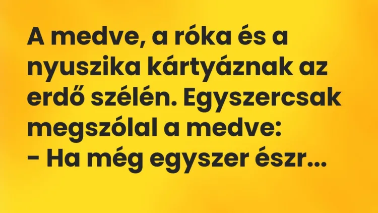 Vicc: A medve, a róka és a nyuszika kártyáznak az erdő szélén. Egyszercsak megszólal a…