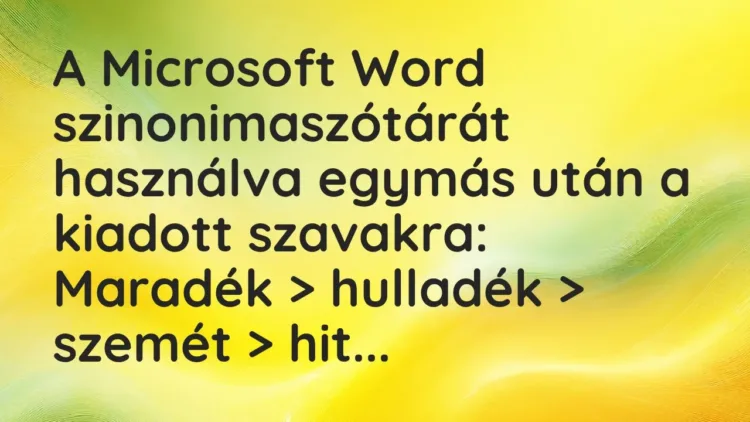 Vicc: A Microsoft Word szinonimaszótárát használva egymás után a kiadott… Vicc: A Microsoft Word szinonimaszótárát használva egymás után a kiadott…