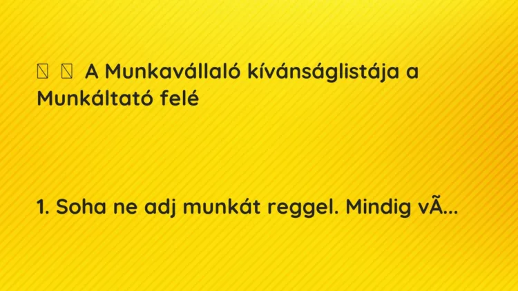 Vicc:
A Munkavállaló kívánságlistája a Munkáltató felé
1…. Vicc:
A Munkavállaló kívánságlistája a Munkáltató felé
1….