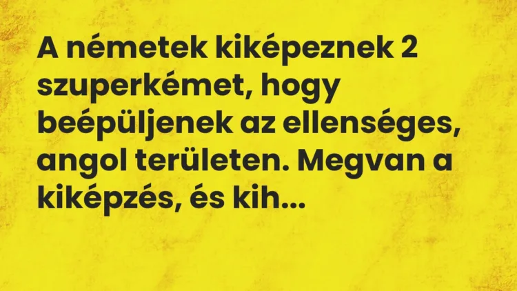 Vicc: A németek kiképeznek 2 szuperkémet, hogy beépüljenek az ellenséges, angol…