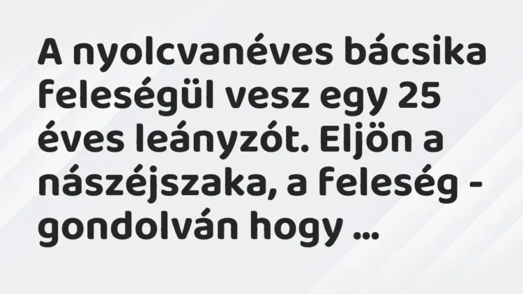 Vicc: A nyolcvanéves bácsika feleségül vesz egy 25 éves leányzót. Eljön a nászéjszaka,… Vicc: A nyolcvanéves bácsika feleségül vesz egy 25 éves leányzót. Eljön a nászéjszaka,…
