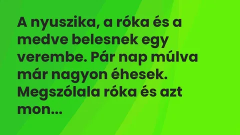 Vicc: A nyuszika, a róka és a medve belesnek egy verembe. Pár nap múlva már nagyon…