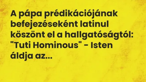 Vicc: A pápa prédikációjának befejezéseként latinul köszönt el a hallgatóságtól: „Tuti…