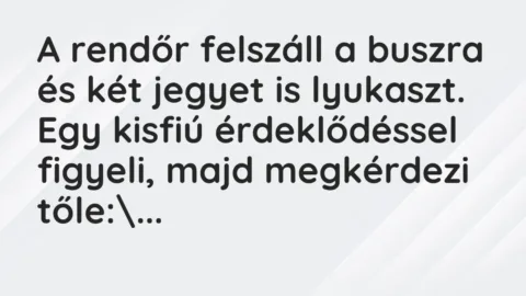 Vicc: A rendőr felszáll a buszra és két jegyet is lyukaszt. Egy kisfiú érdeklődéssel…
