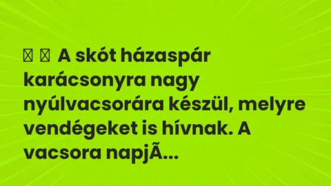 Vicc: 
	    	    A skót házaspár karácsonyra nagy nyúlvacsorára készül, melyre…