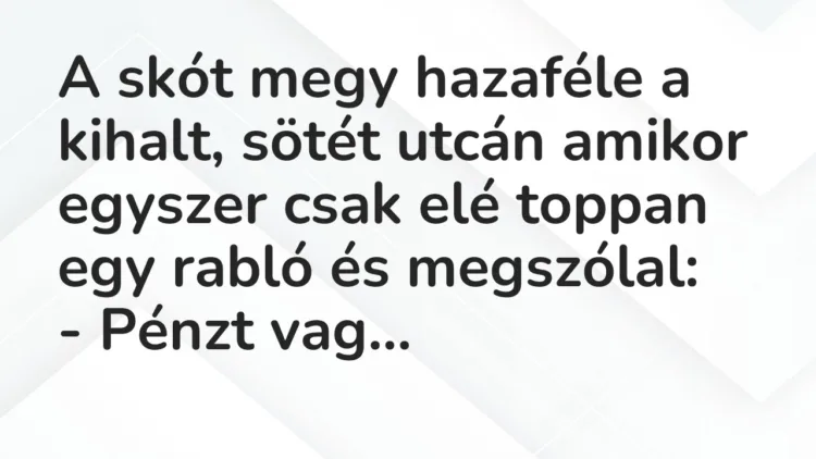 Vicc: A skót megy hazaféle a kihalt, sötét utcán amikor egyszer csak elé toppan egy…