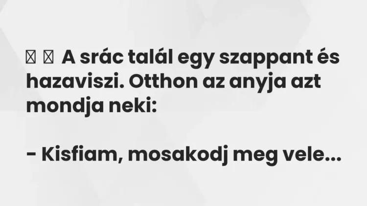 Vicc:
A srác talál egy szappant és hazaviszi. Otthon az anyja azt mondja… Vicc:
A srác talál egy szappant és hazaviszi. Otthon az anyja azt mondja…