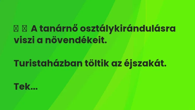 Vicc:
A tanárnő osztálykirándulásra viszi a… Vicc:
A tanárnő osztálykirándulásra viszi a…
