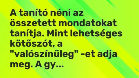 Vicc: A tanító néni az összetett mondatokat tanítja. Mint lehetséges kötőszót, a…