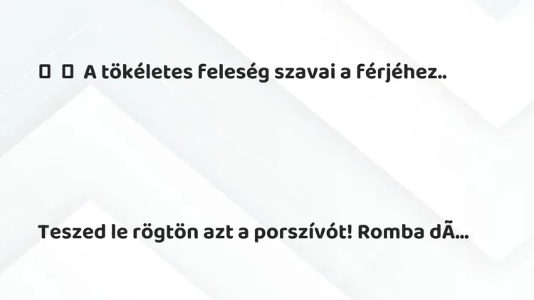 Vicc:
A tökéletes feleség szavai a férjéhez..
… Vicc:
A tökéletes feleség szavai a férjéhez..
…