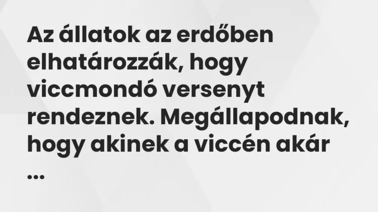 Vicc: Az állatok az erdőben elhatározzák, hogy viccmondó versenyt rendeznek….