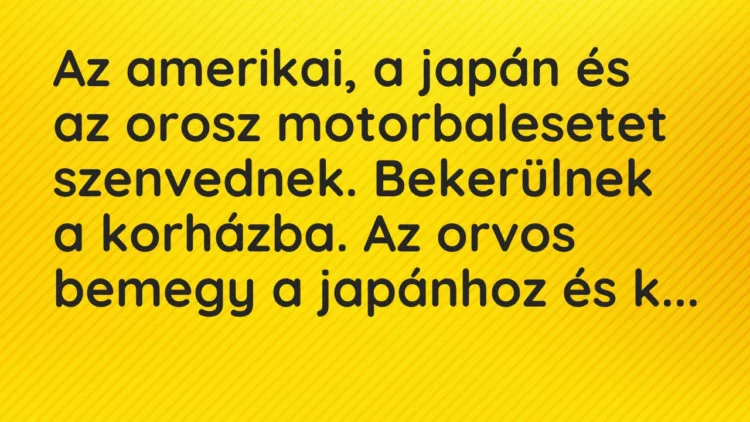 Vicc: Az amerikai, a japán és az orosz motorbalesetet szenvednek. Bekerülnek a…