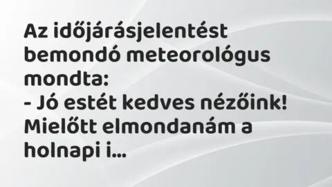 Vicc: Az időjárásjelentést bemondó meteorológus mondta:

– Jó estét kedves…