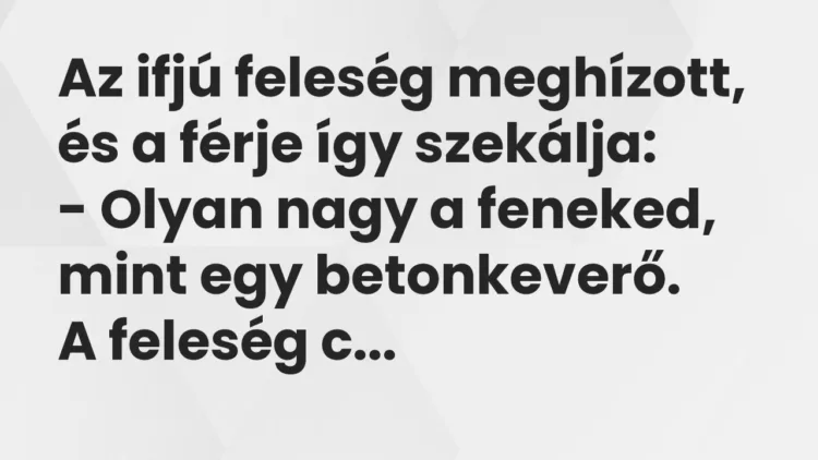 Vicc: Az ifjú feleség meghízott, és a férje így szekálja:
– Olyan nagy a feneked,… Vicc: Az ifjú feleség meghízott, és a férje így szekálja:
– Olyan nagy a feneked,…