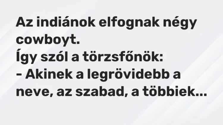 Vicc: Az indiánok elfognak négy cowboyt. Így szól a törzsfőnök: – Akinek a…