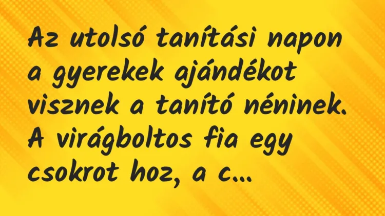 Vicc: Az utolsó tanítási napon a gyerekek ajándékot visznek a tanító néninek.
A… Vicc: Az utolsó tanítási napon a gyerekek ajándékot visznek a tanító néninek.
A…