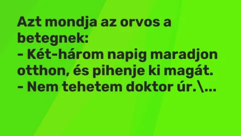Vicc: Azt mondja az orvos a betegnek:

– Két-három napig maradjon otthon, és…