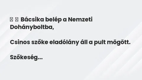 Vicc: 
	    	    Bácsika belép a Nemzeti Dohányboltba,


Csinos szőke eladólány…