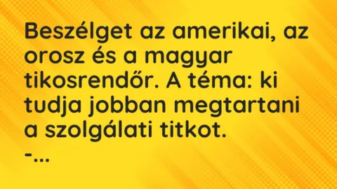 Vicc: Beszélget az amerikai, az orosz és a magyar tikosrendőr. A téma: ki tudja jobban…