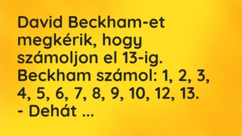 Vicc: David Beckham-et megkérik, hogy számoljon el 13-ig. Beckham számol: 1, 2, 3, 4,…