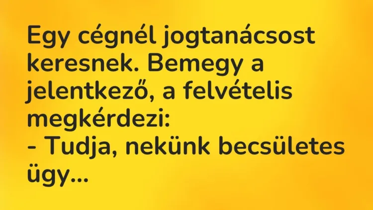 Vicc: Egy cégnél jogtanácsost keresnek. Bemegy a jelentkező, a felvételis… Vicc: Egy cégnél jogtanácsost keresnek. Bemegy a jelentkező, a felvételis…