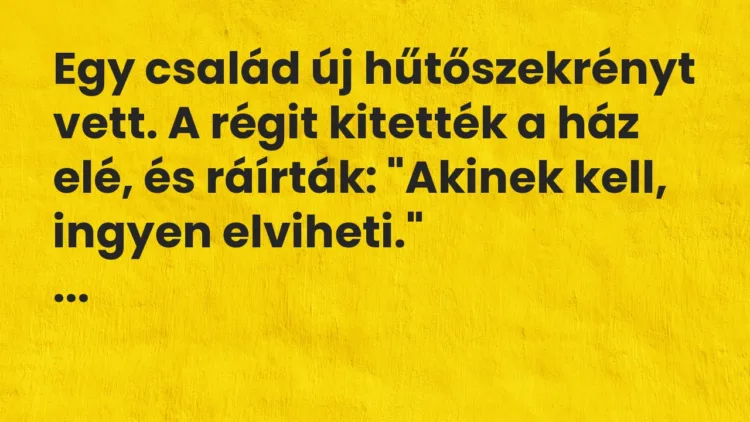Vicc: Egy család új hűtőszekrényt vett. A régit kitették a ház elé, és ráírták:…