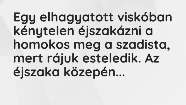 Vicc: Egy elhagyatott viskóban kénytelen éjszakázni a homokos meg a szadista, mert… Vicc: Egy elhagyatott viskóban kénytelen éjszakázni a homokos meg a szadista, mert…