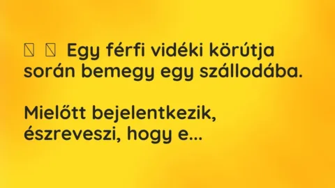 Vicc: 
	    	    Egy férfi vidéki körútja során bemegy egy szállodába.


Mielőtt …