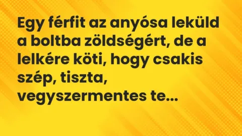 Vicc: Egy férfit az anyósa leküld a boltba zöldségért, de a lelkére köti, hogy csakis…