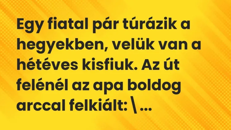 Vicc: Egy fiatal pár túrázik a hegyekben, velük van a hétéves kisfiuk. Az út felénél a… Vicc: Egy fiatal pár túrázik a hegyekben, velük van a hétéves kisfiuk. Az út felénél a…